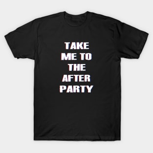 TAKE ME TO THE AFTER PARTY dizzy T-Shirt